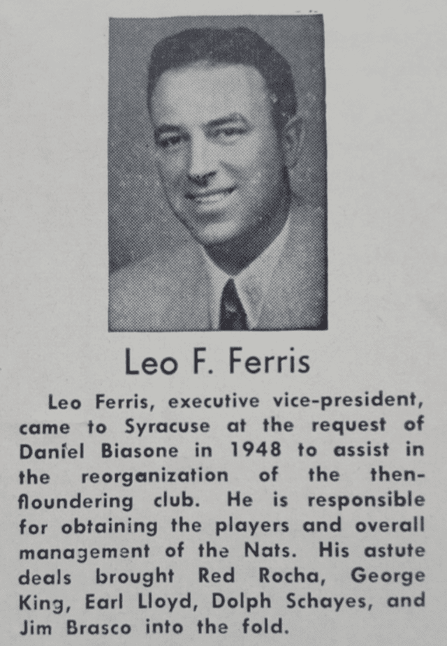 A picture of Leo F. Ferris in a suit and tie with the accompanying description provided by the Syracuse Nationals franchise. Hall of fame nominee Leo F. Ferris was executive Vice President and later General manager of the Syracuse Nationals.